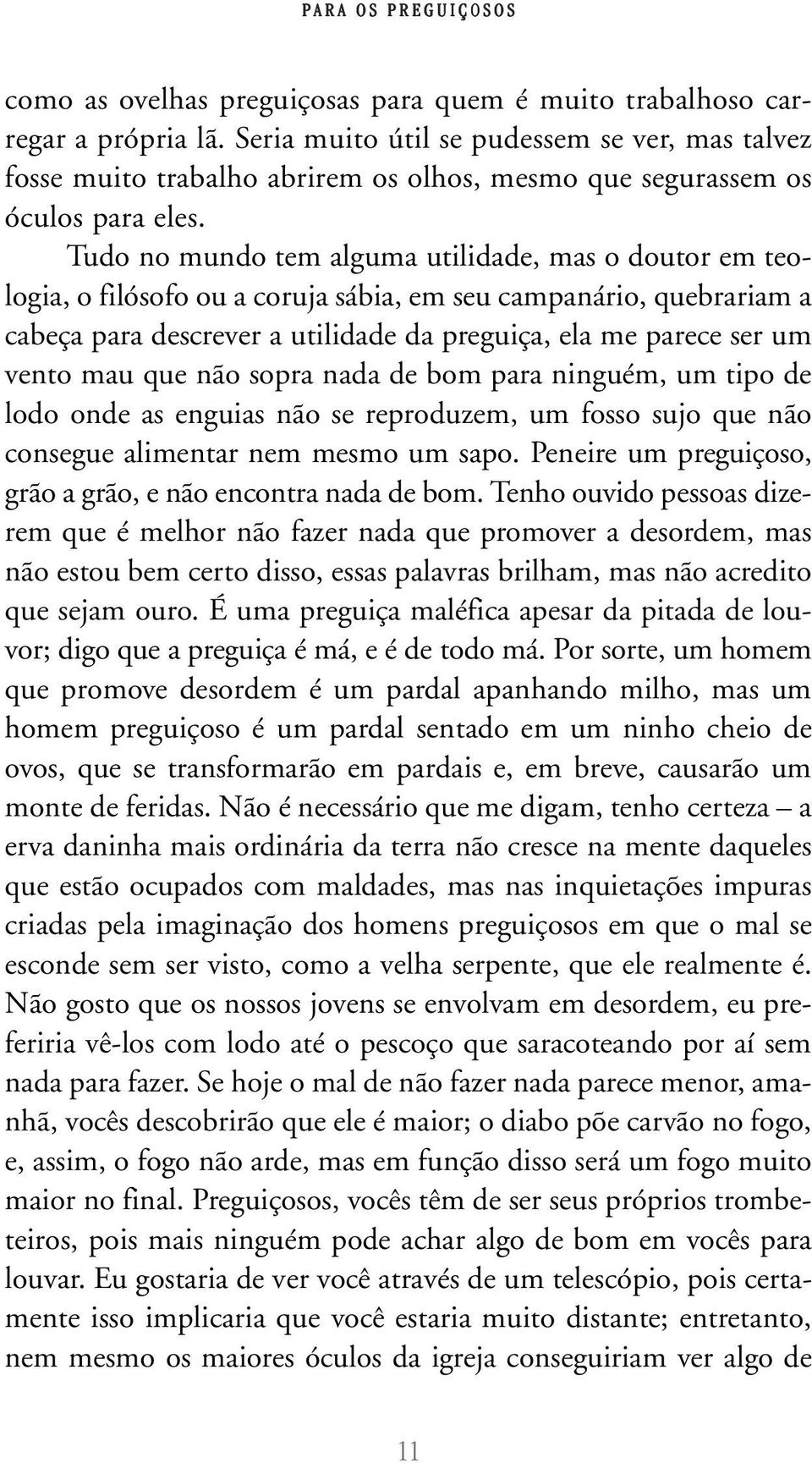 Tudo no mundo tem alguma utilidade, mas o doutor em teologia, o filósofo ou a coruja sábia, em seu campanário, quebrariam a cabeça para descrever a utilidade da preguiça, ela me parece ser um vento