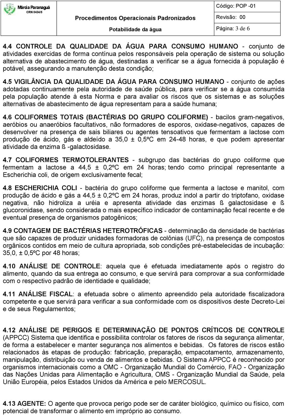 destinadas a verificar se a água fornecida à população é potável, assegurando a manutenção desta condição; 4.