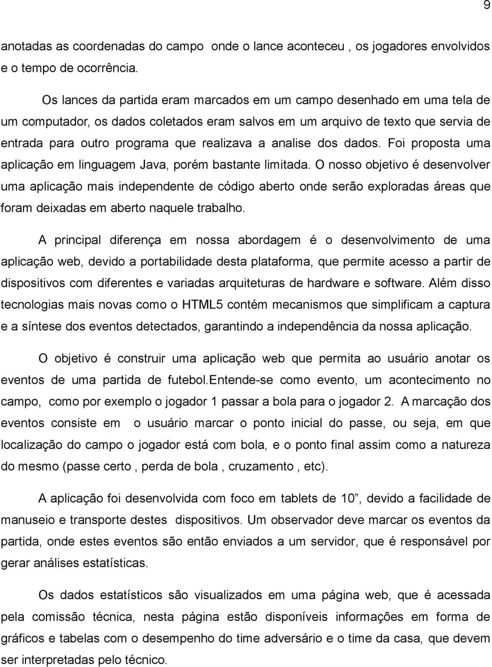 analise dos dados. Foi proposta uma aplicação em linguagem Java, porém bastante limitada.