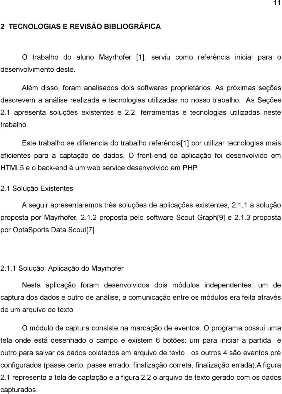 Este trabalho se diferencia do trabalho referência[1] por utilizar tecnologias mais eficientes para a captação de dados.