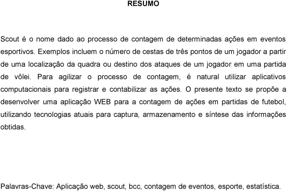 Para agilizar o processo de contagem, é natural utilizar aplicativos computacionais para registrar e contabilizar as ações.