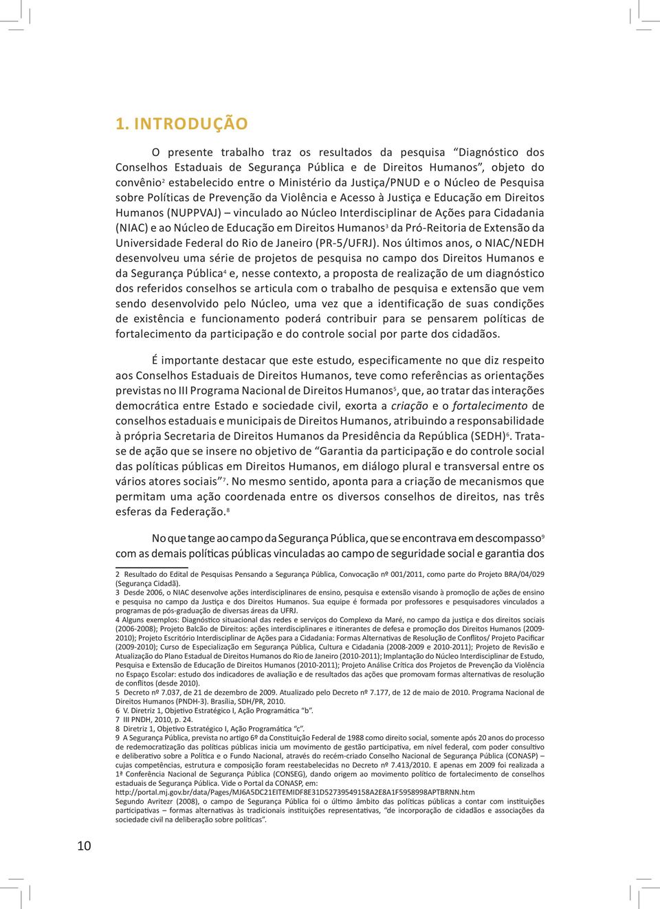 Cidadania (NIAC) e ao Núcleo de Educação em Direitos Humanos 3 da Pró-Reitoria de Extensão da Universidade Federal do Rio de Janeiro (PR-5/UFRJ).