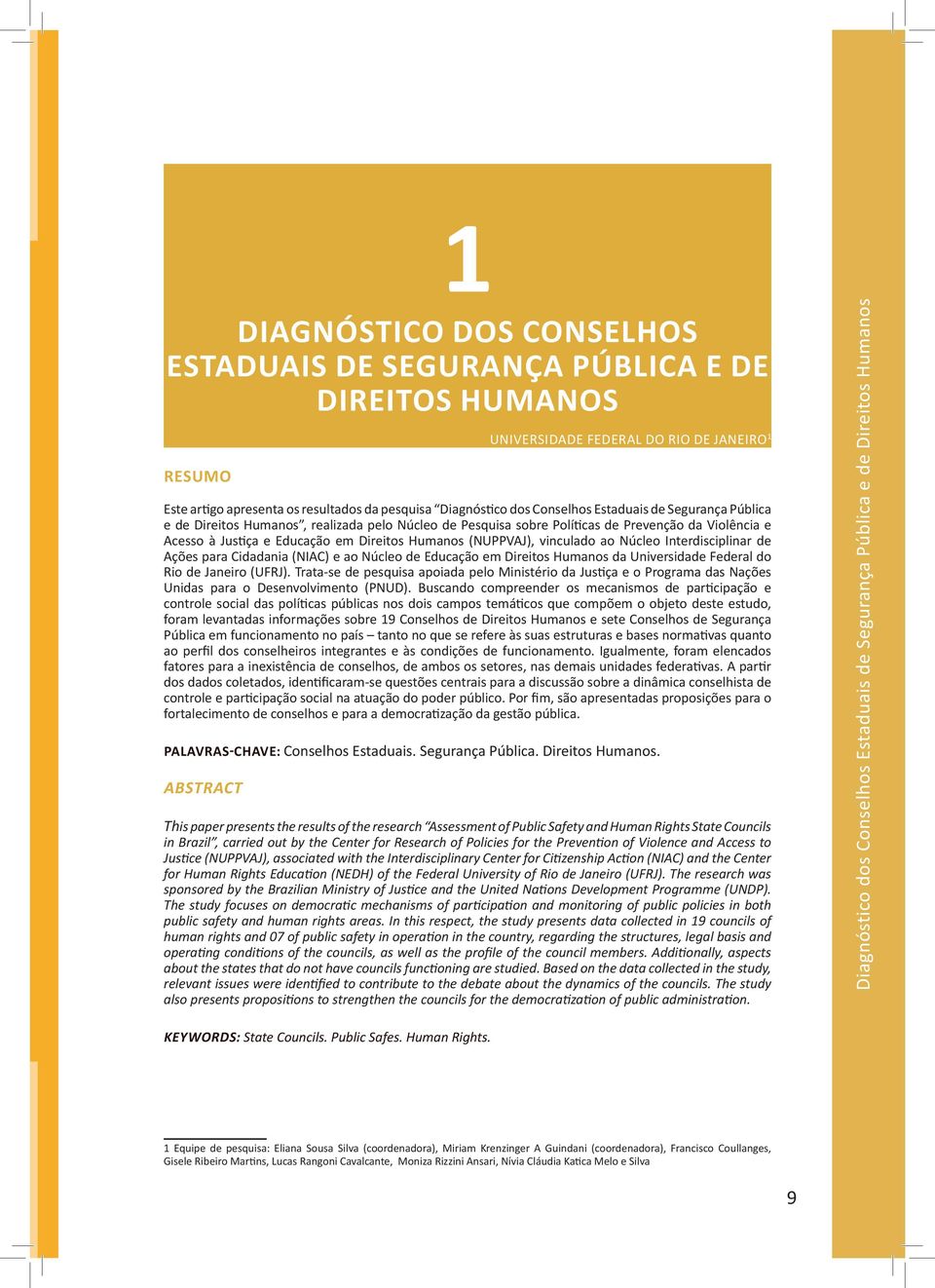 (NUPPVAJ), vinculado ao Núcleo Interdisciplinar de Ações para Cidadania (NIAC) e ao Núcleo de Educação em Direitos Humanos da Universidade Federal do Rio de Janeiro (UFRJ).