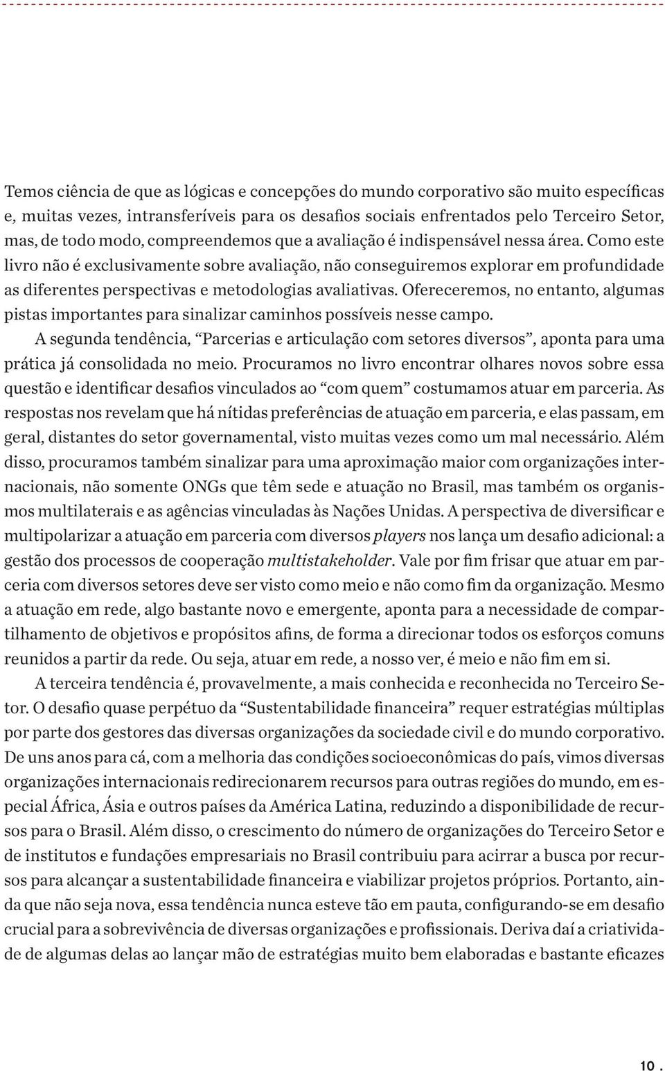 Como este livro não é exclusivamente sobre avaliação, não conseguiremos explorar em profundidade as diferentes perspectivas e metodologias avaliativas.