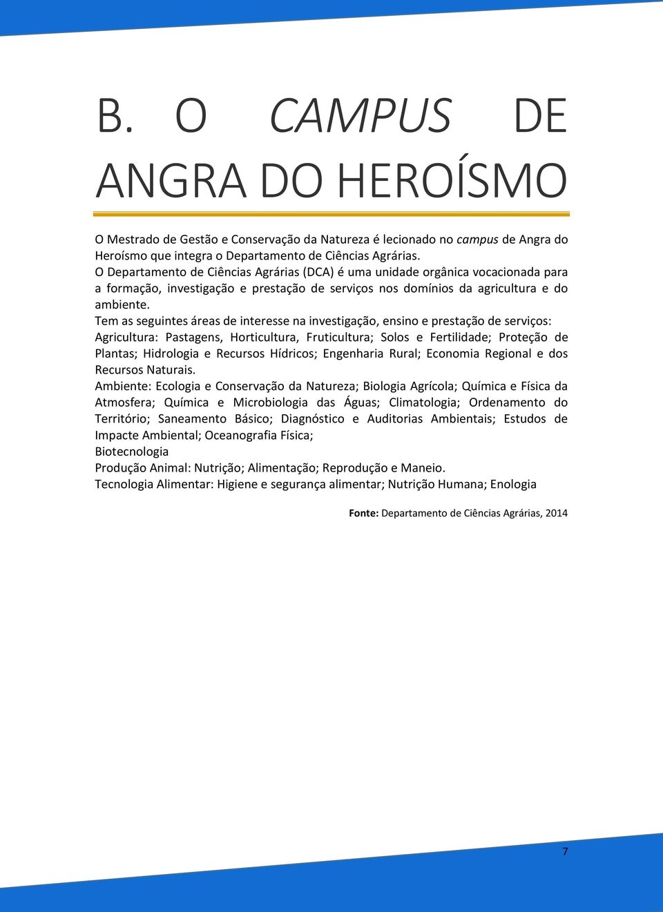 Tem as seguintes áreas de interesse na investigação, ensino e prestação de serviços: Agricultura: Pastagens, Horticultura, Fruticultura; Solos e Fertilidade; Proteção de Plantas; Hidrologia e