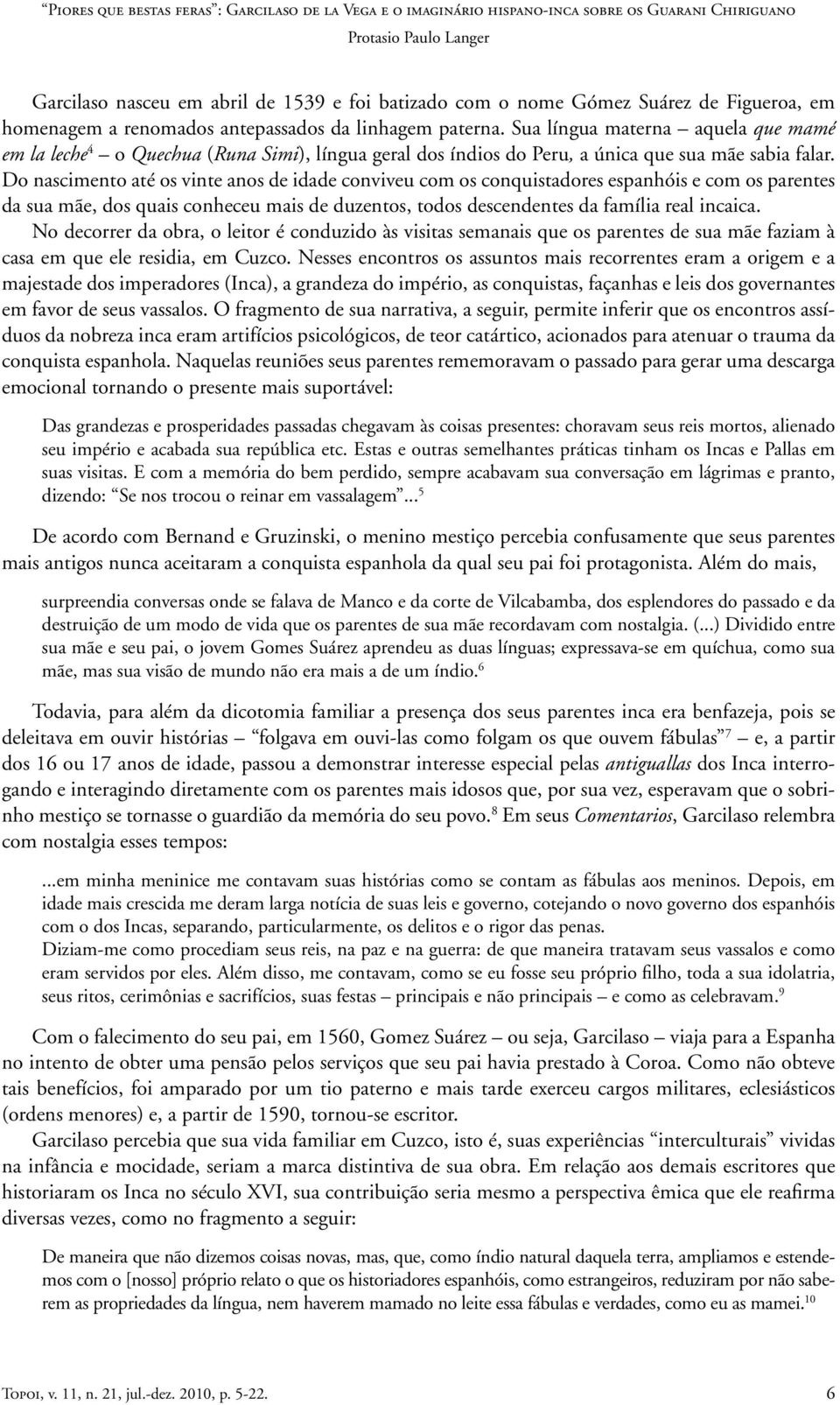 Do nascimento até os vinte anos de idade conviveu com os conquistadores espanhóis e com os parentes da sua mãe, dos quais conheceu mais de duzentos, todos descendentes da família real incaica.