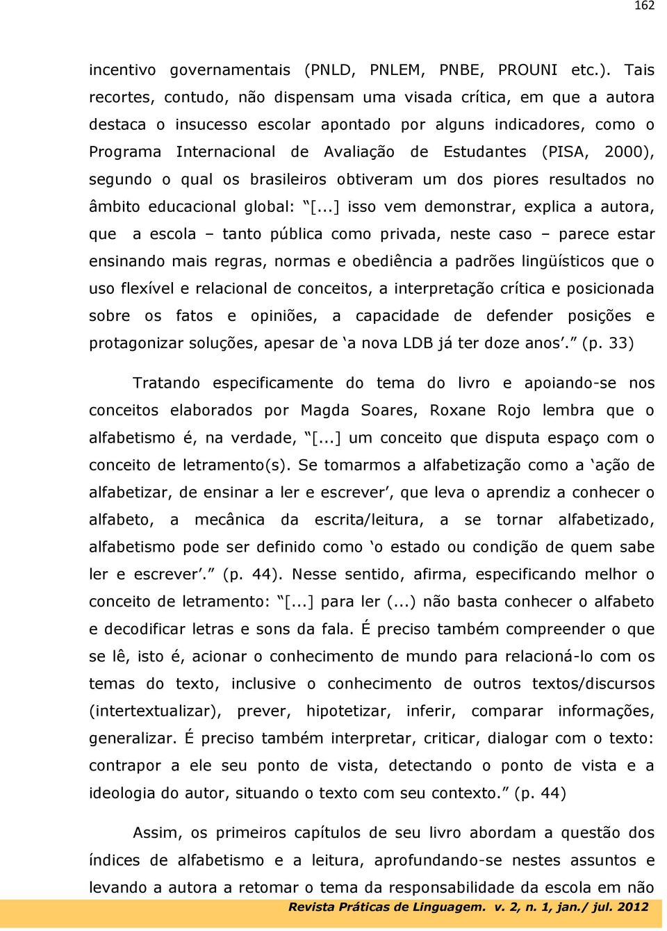 2000), segundo o qual os brasileiros obtiveram um dos piores resultados no âmbito educacional global: [.