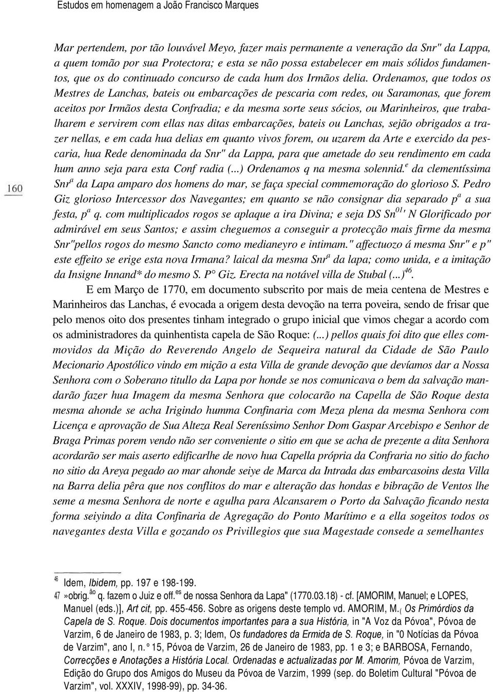 Ordenamos, que todos os Mestres de Lanchas, bateis ou embarcações de pescaria com redes, ou Saramonas, que forem aceitos por Irmãos desta Confradia; e da mesma sorte seus sócios, ou Marinheiros, que