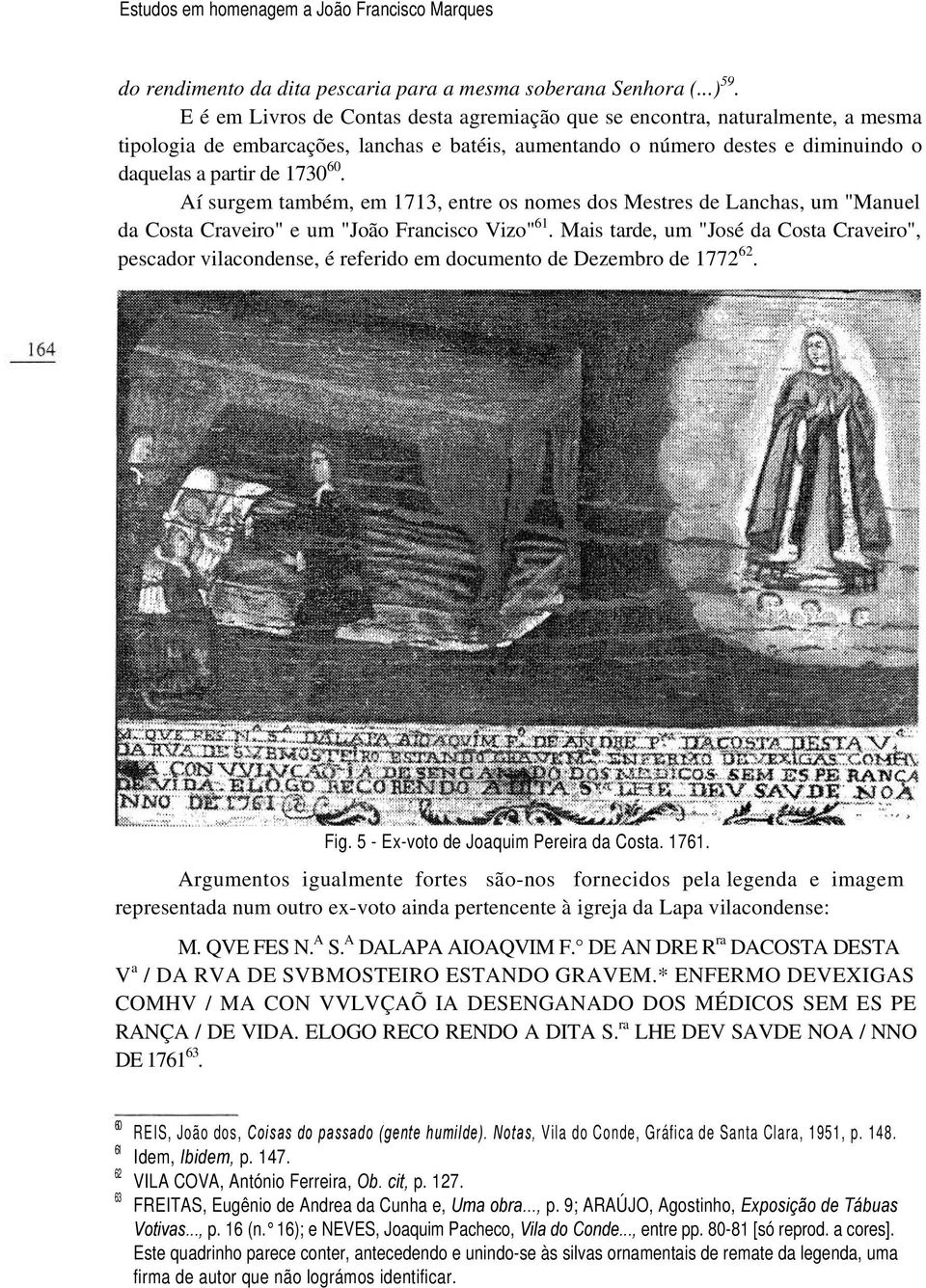 Aí surgem também, em 1713, entre os nomes dos Mestres de Lanchas, um "Manuel da Costa Craveiro" e um "João Francisco Vizo" 61.