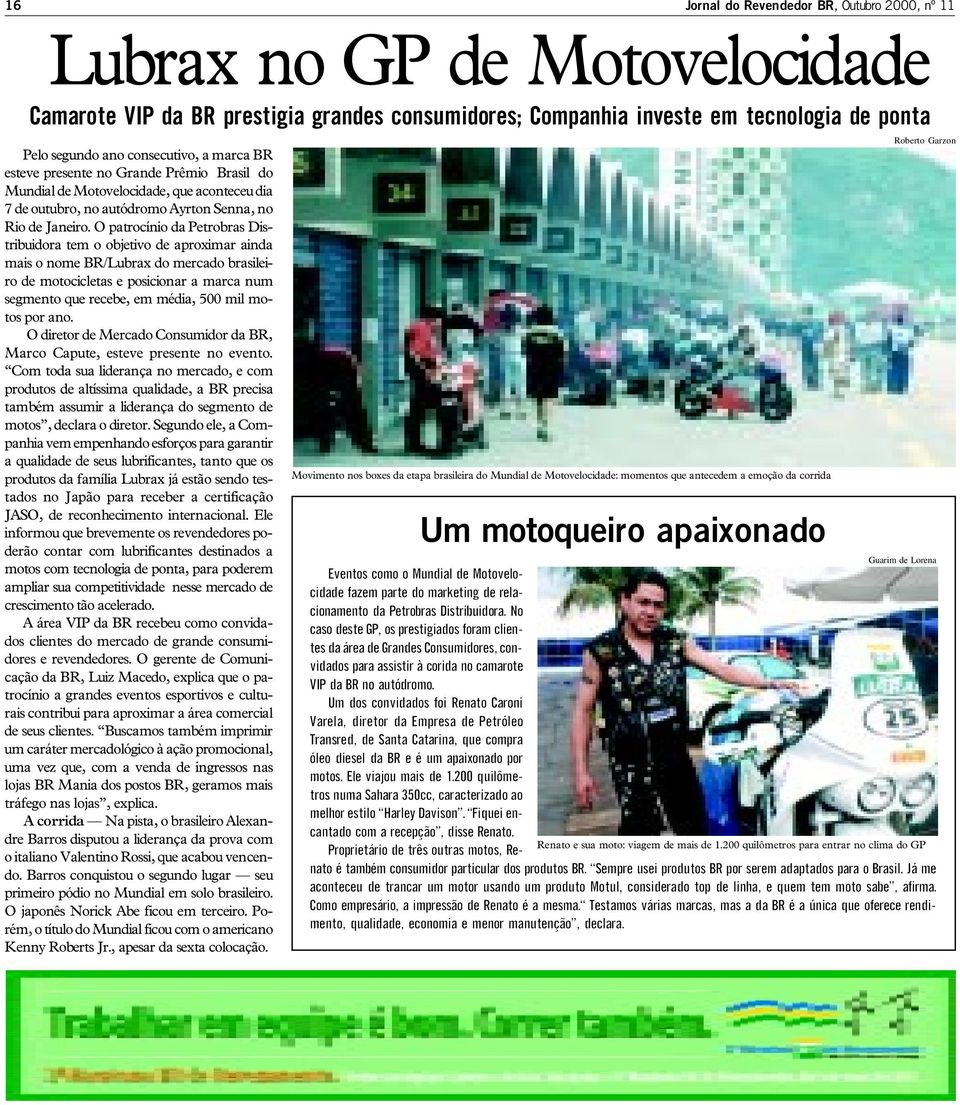 O patrocínio da Petrobras Distribuidora tem o objetivo de aproximar ainda mais o nome BR/Lubrax do mercado brasileiro de motocicletas e posicionar a marca num segmento que recebe, em média, 500 mil