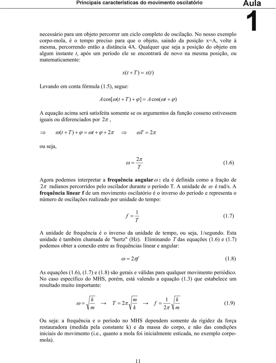 5), segue: x( t T ) x( t) Acos[ ( t T ) ] Acos( t ) A equação acia será satisfeita soente se os arguentos da função cosseno estivesse iguais ou diferenciados por, ( t T ) t T ou seja, (1.