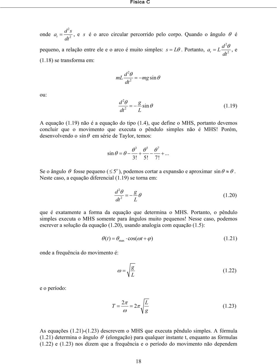 Poré, desenvolvendo o sin e série de Taylor, teos: 3 5 7 sin... 3! 5! 7! Se o ângulo fosse pequeno ( 5 o ), podeos cortar a expansão e aproxiar sin. Neste caso, a equação diferencial (1.