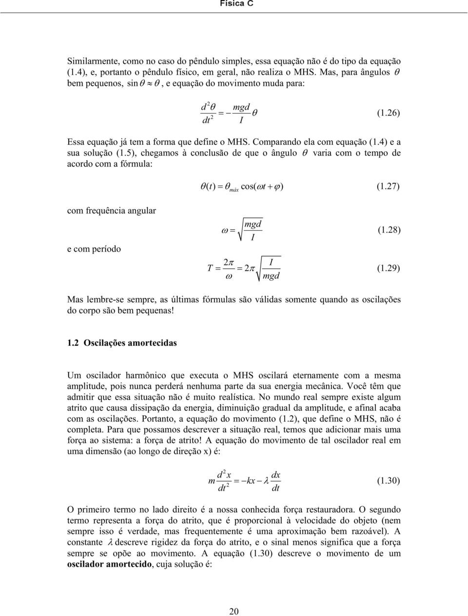 5), chegaos à conclusão de que o ângulo varia co o tepo de acordo co a fórula: ( t) cos( t ) (1.7) áx co frequência angular e co período T gd (1.8) I I (1.