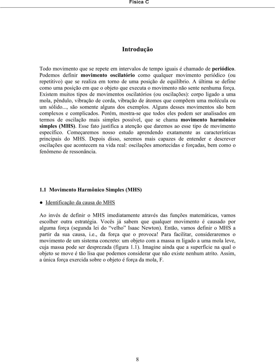 A últia se define coo ua posição e que o objeto que executa o oviento não sente nenhua força.