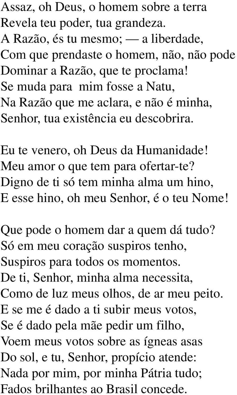 Digno de ti só tem minha alma um hino, E esse hino, oh meu Senhor, é o teu Nome! Que pode o homem dar a quem dá tudo? Só em meu coração suspiros tenho, Suspiros para todos os momentos.