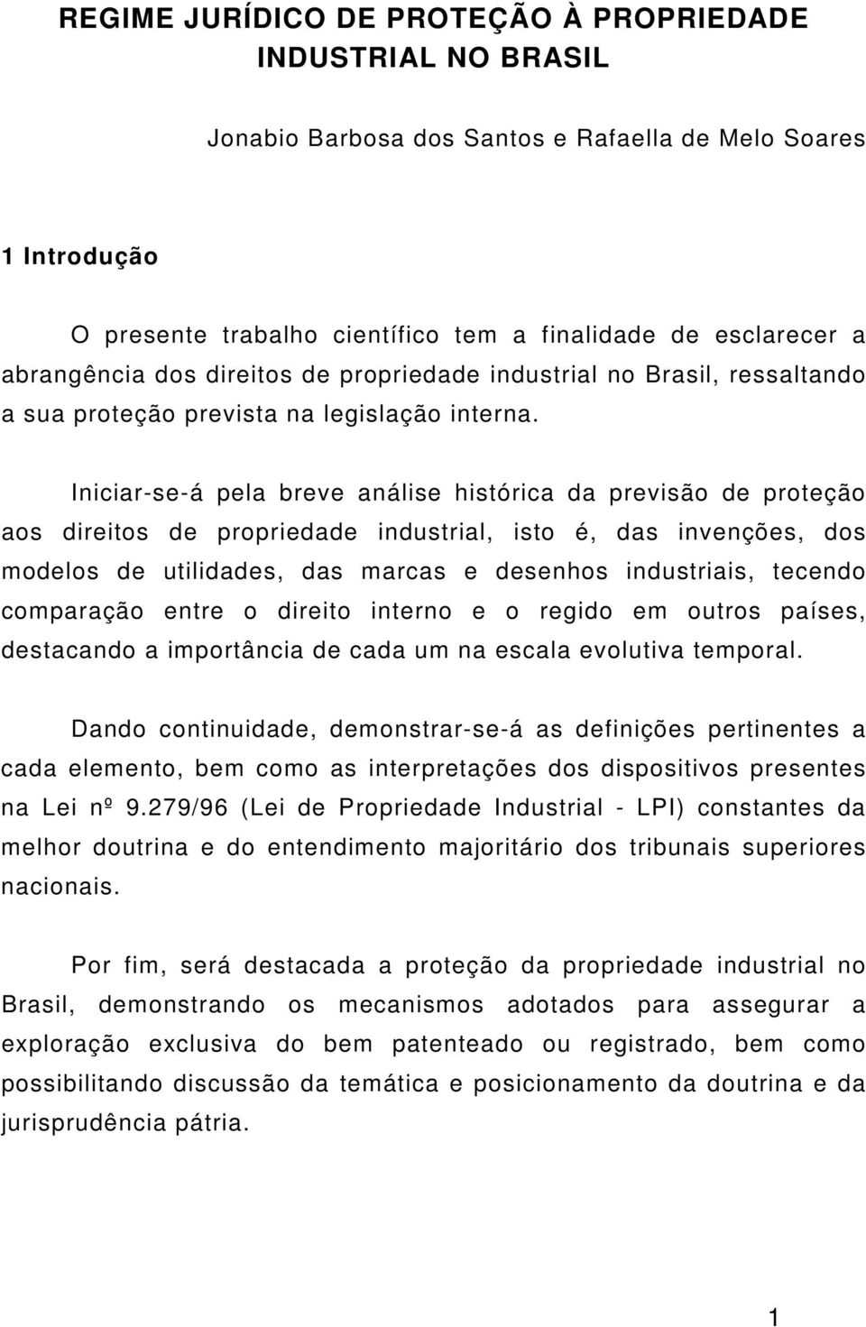 Iniciar-se-á pela breve análise histórica da previsão de proteção aos direitos de propriedade industrial, isto é, das invenções, dos modelos de utilidades, das marcas e desenhos industriais, tecendo