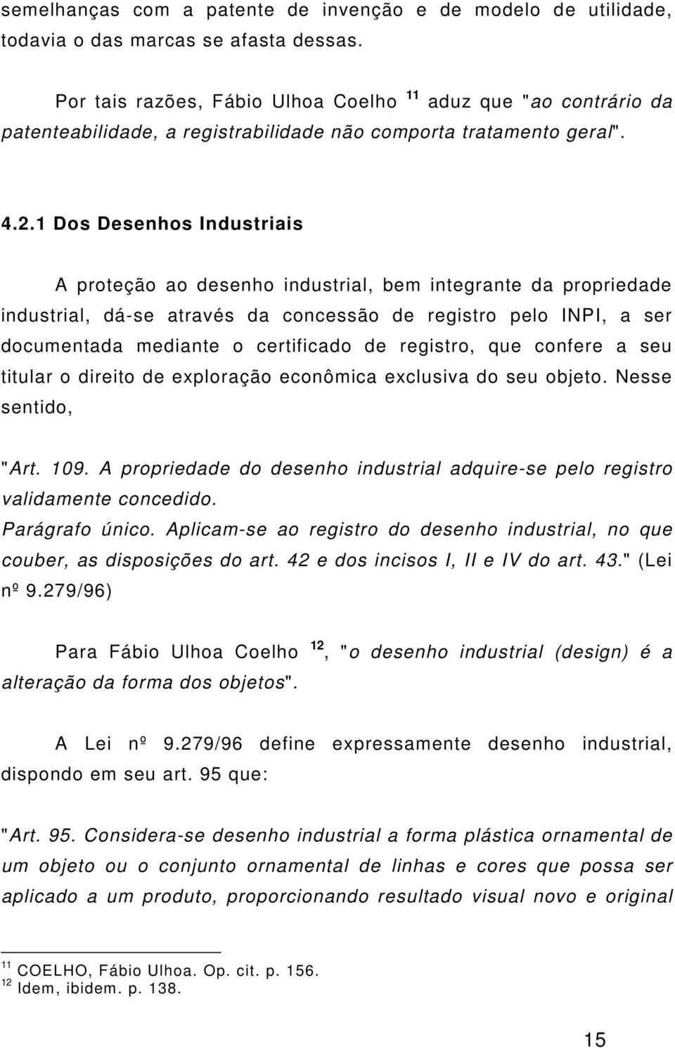 1 Dos Desenhos Industriais A proteção ao desenho industrial, bem integrante da propriedade industrial, dá-se através da concessão de registro pelo INPI, a ser documentada mediante o certificado de