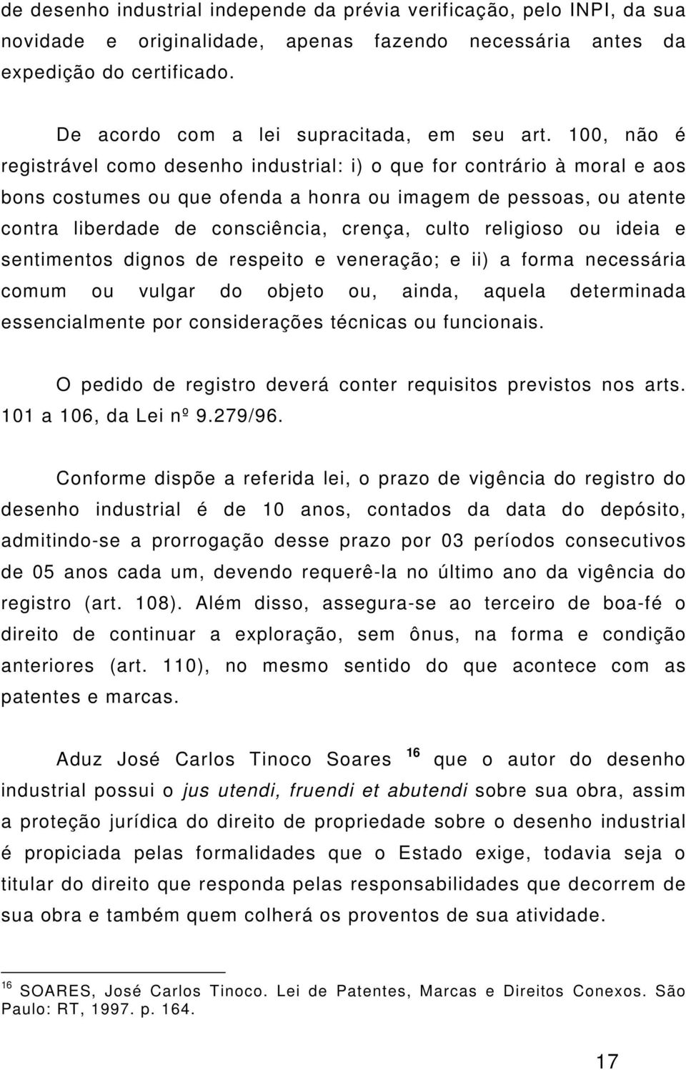 100, não é registrável como desenho industrial: i) o que for contrário à moral e aos bons costumes ou que ofenda a honra ou imagem de pessoas, ou atente contra liberdade de consciência, crença, culto