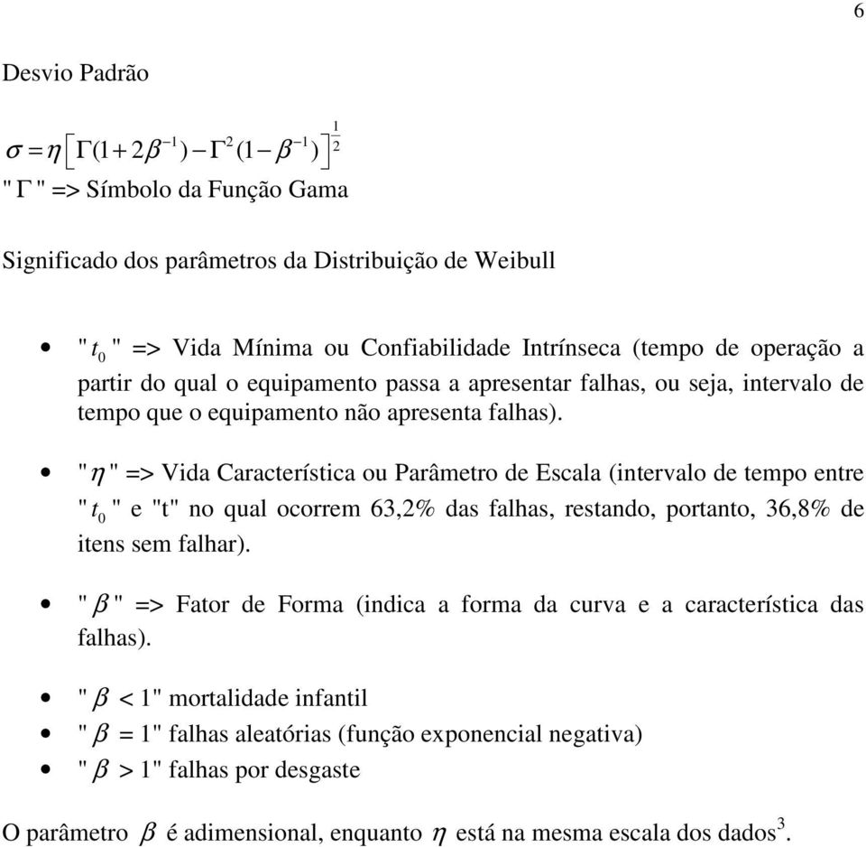 "η " => Vida Característica ou Parâmetro de Escala (intervalo de tempo entre " t 0 " e "t" no qual ocorrem 63,2% das falhas, restando, portanto, 36,8% de itens sem falhar).