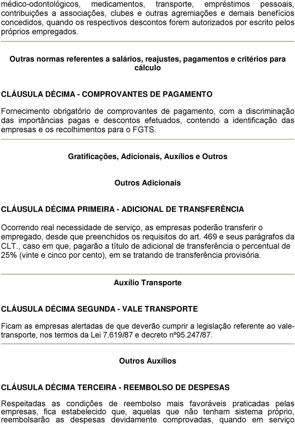 Outras normas referentes a salários, reajustes, pagamentos e critérios para cálculo CLÁUSULA DÉCIMA - COMPROVANTES DE PAGAMENTO Fornecimento obrigatório de comprovantes de pagamento, com a