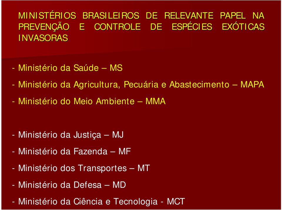 - Ministério do Meio Ambiente MMA - Ministério da Justiça MJ - Ministério da Fazenda MF -