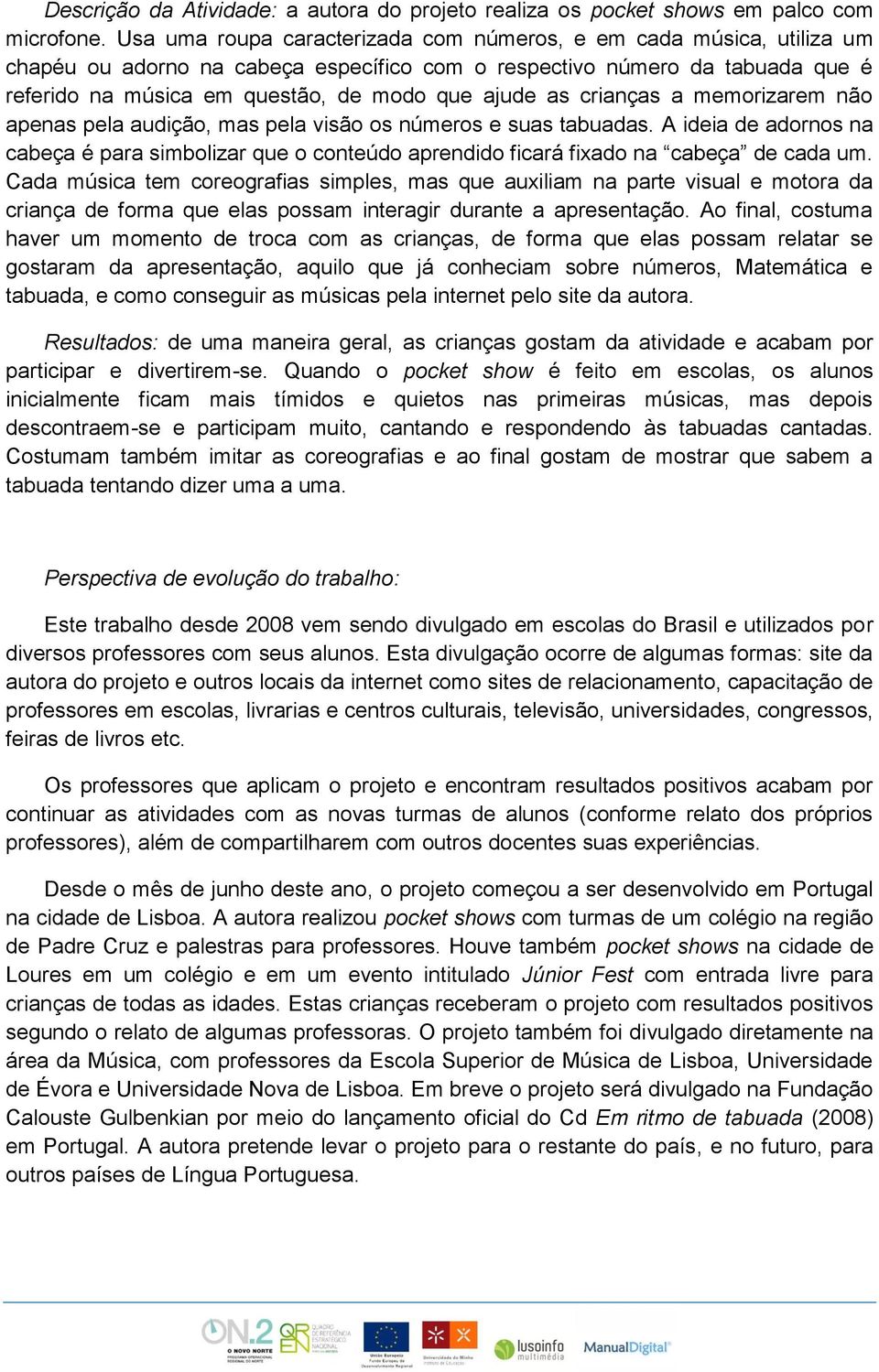 as crianças a memorizarem não apenas pela audição, mas pela visão os números e suas tabuadas.