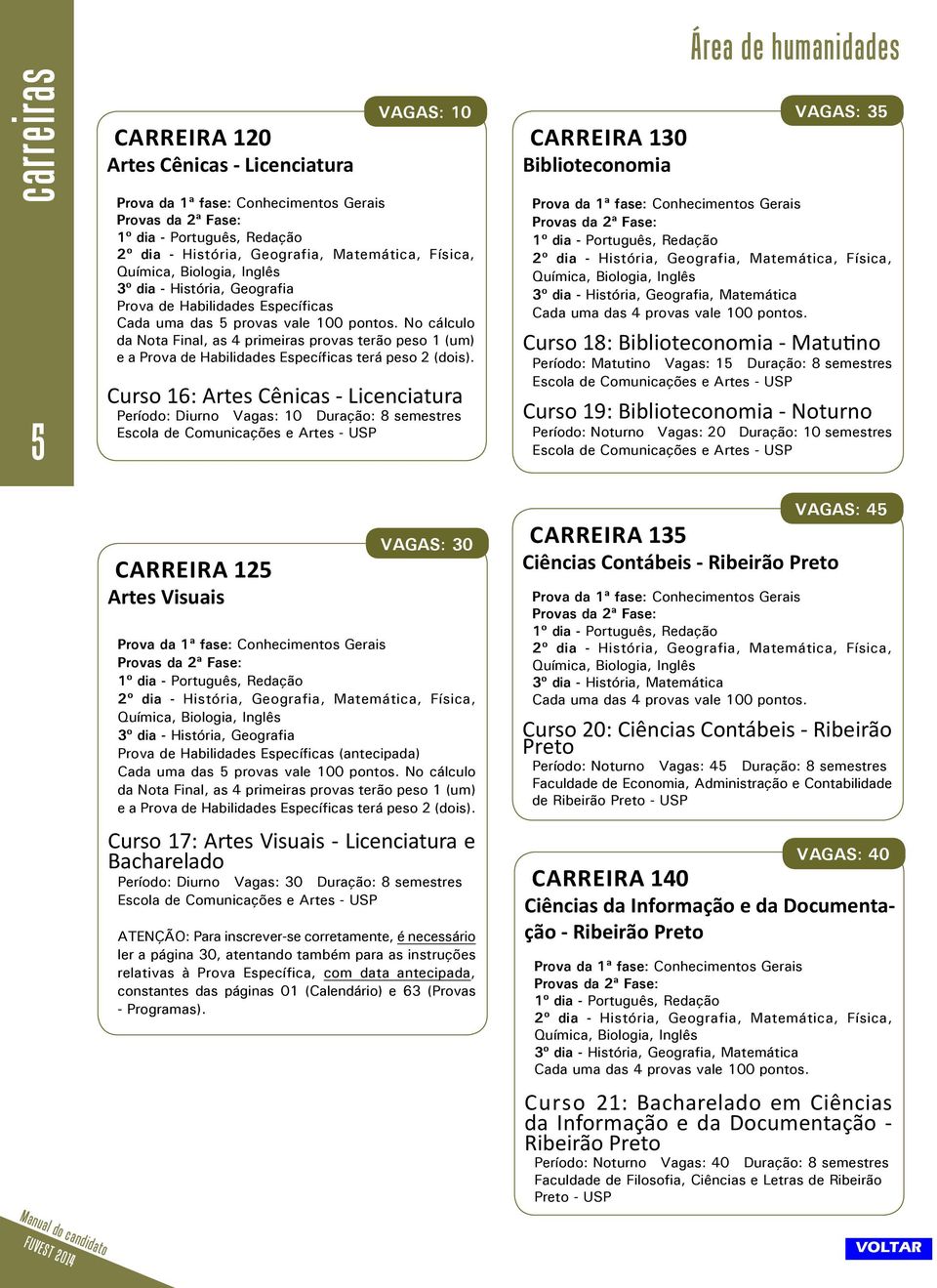 No cálculo da Nota Final, as 4 primeiras provas terão peso 1 (um) e a Prova de Habilidades Específicas terá peso 2 (dois).