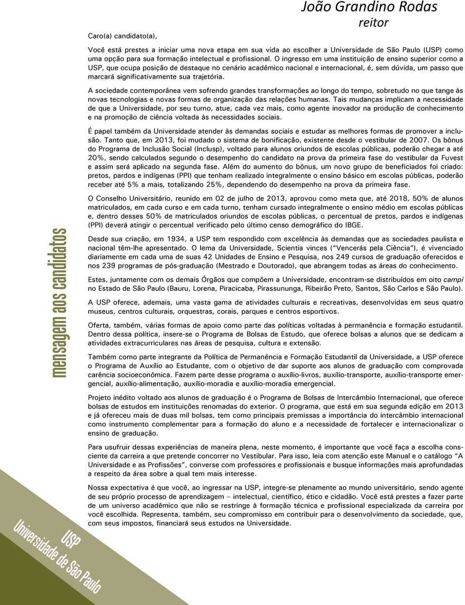 O ingresso em uma instituição de ensino superior como a USP, que ocupa posição de destaque no cenário acadêmico nacional e internacional, é, sem dúvida, um passo que marcará significativamente sua