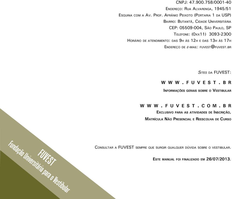 12h e das 13h às 17h Endereço de e-mail: fuvest@fuvest.br Sites da FUVEST: w w w. f u v e s t. b r Informações gerais sobre o Vestibular w w w. f u v e s t. c o m.