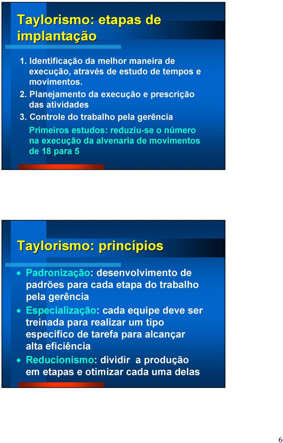 Controle do trabalho pela gerência Primeiros estudos: reduziu-se o número na execução da alvenaria de movimentos de 18 para 5 Taylorismo: : princípios