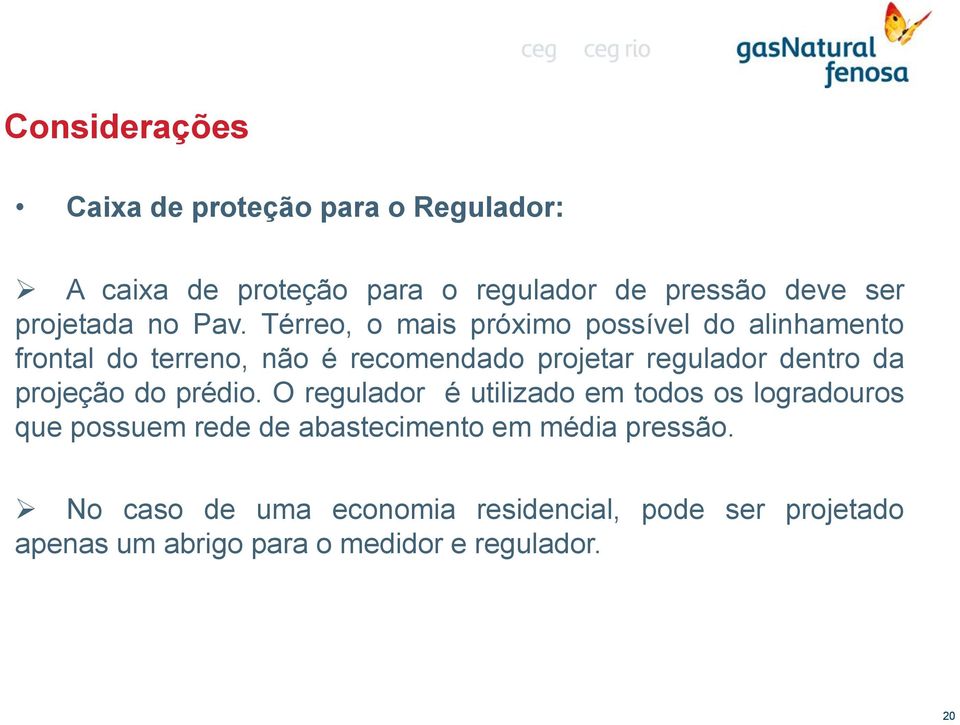 Térreo, o mais próximo possível do alinhamento frontal do terreno, não é recomendado projetar regulador dentro da