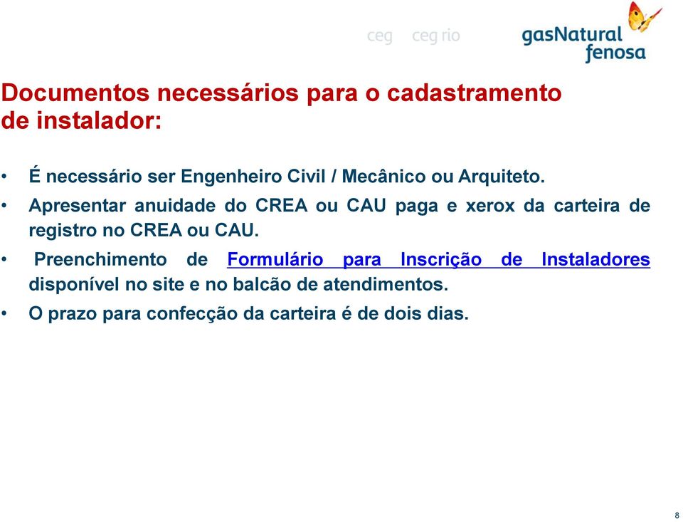 Apresentar anuidade do CREA ou CAU paga e xerox da carteira de registro no CREA ou CAU.