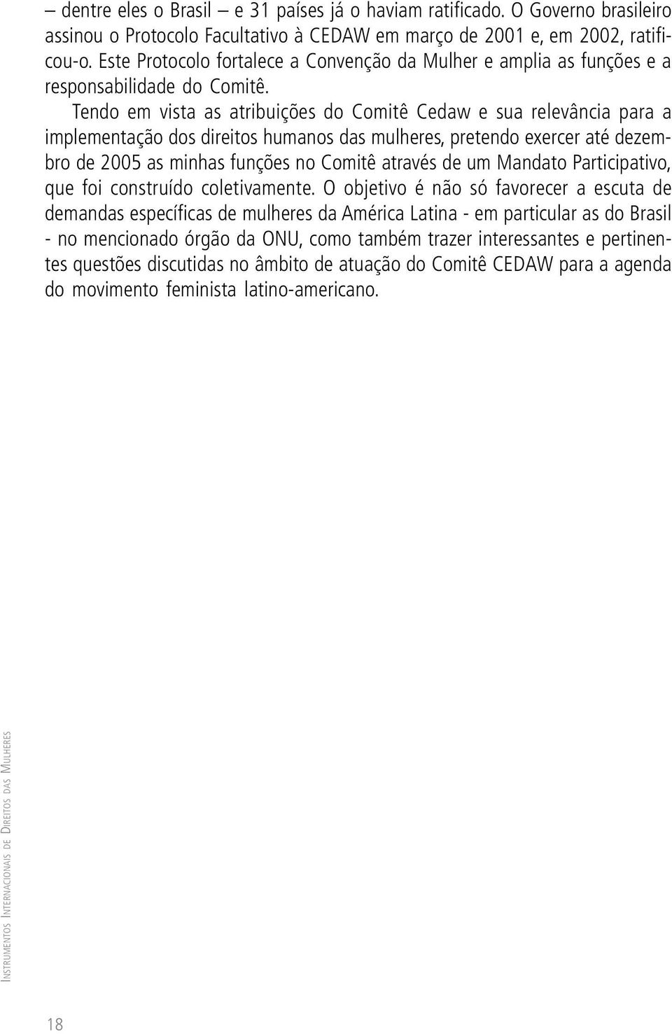 Tendo em vista as atribuições do Comitê Cedaw e sua relevância para a implementação dos direitos humanos das mulheres, pretendo exercer até dezembro de 2005 as minhas funções no Comitê através de um