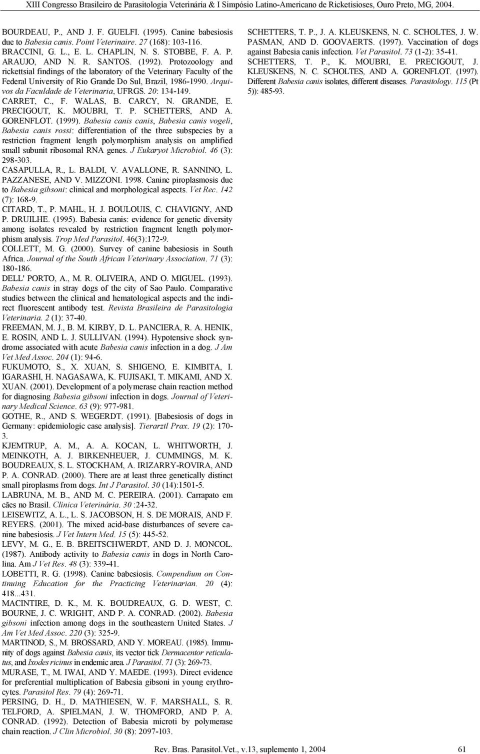 Arquivos da Faculdade de Veterinaria, UFRGS. 20: 134-149. CARRET, C., F. WALAS, B. CARCY, N. GRANDE, E. PRECIGOUT, K. MOUBRI, T. P. SCHETTERS, AND A. GORENFLOT. (1999).