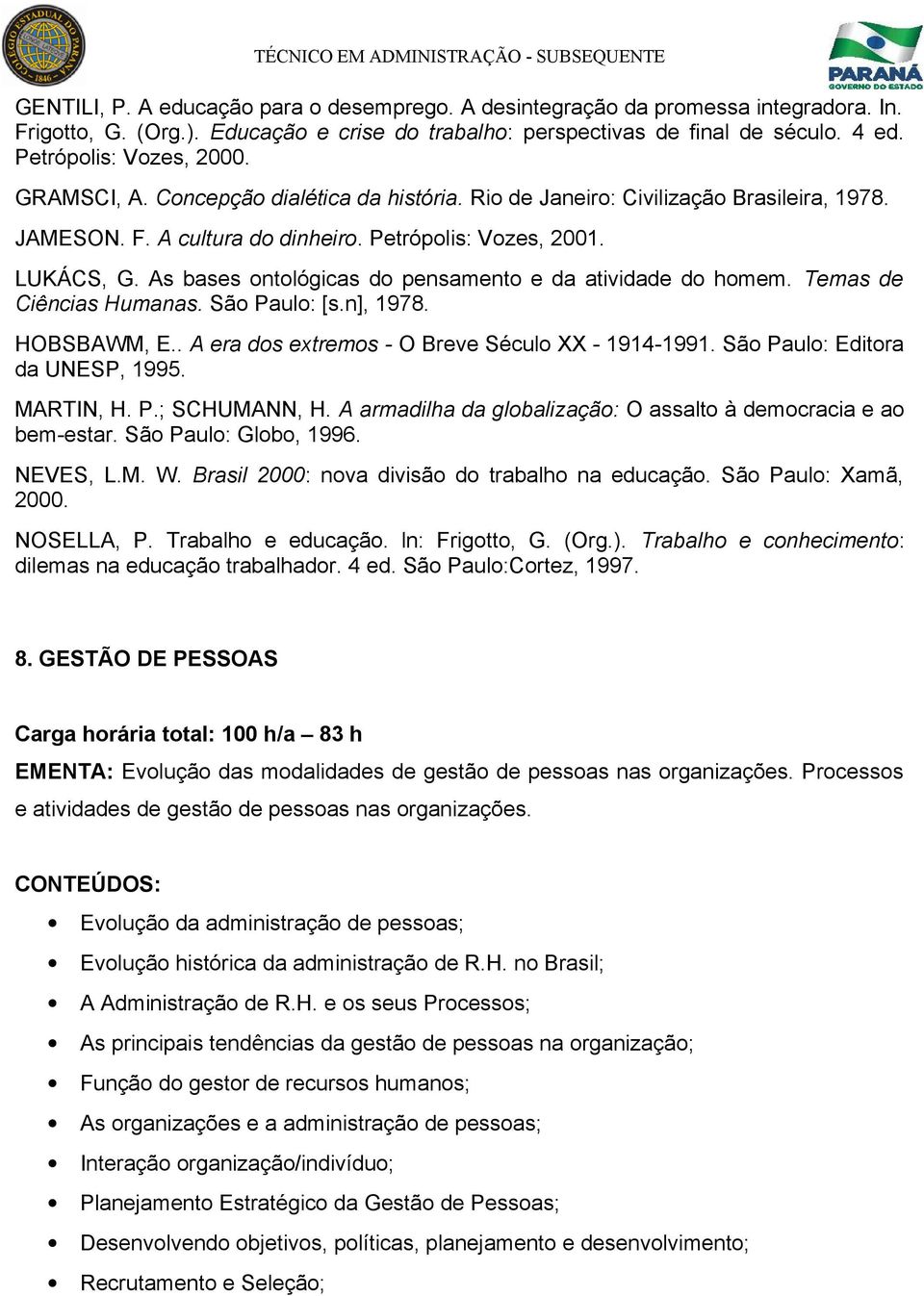 As bases ontológicas do pensamento e da atividade do homem. Temas de Ciências Humanas. São Paulo: [s.n], 1978. HOBSBAWM, E.. A era dos extremos - O Breve Século XX - 1914-1991.