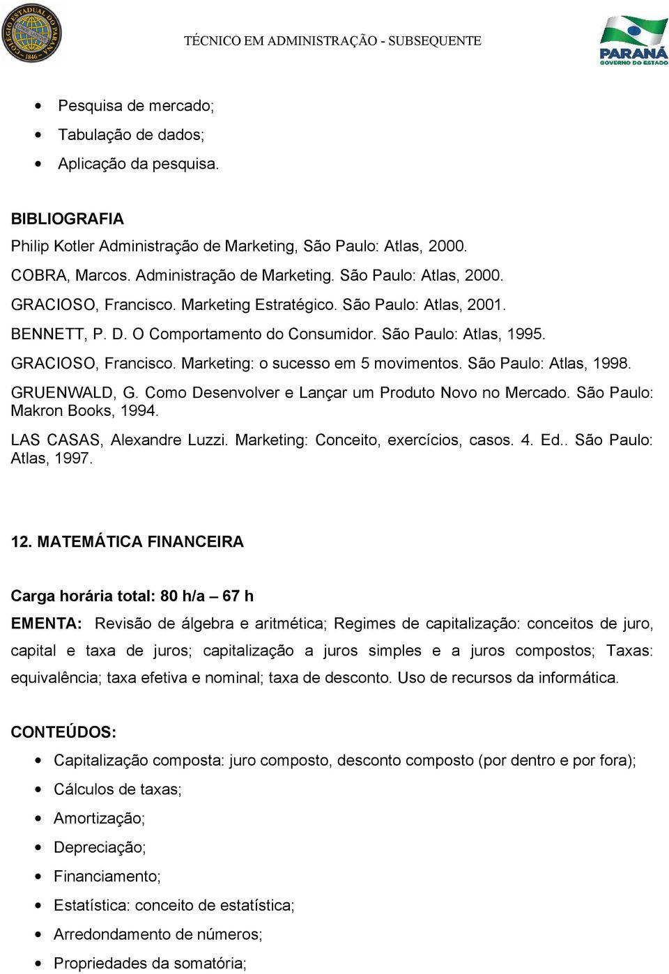 GRUENWALD, G. Como Desenvolver e Lançar um Produto Novo no Mercado. São Paulo: Makron Books, 1994. LAS CASAS, Alexandre Luzzi. Marketing: Conceito, exercícios, casos. 4. Ed.. São Paulo: Atlas, 1997.