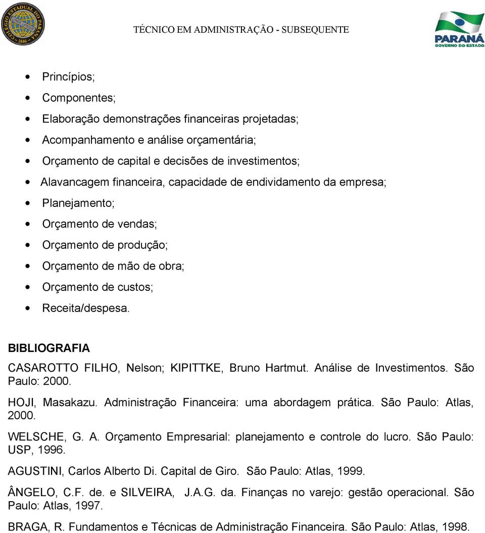 Análise de Investimentos. São Paulo: 2000. HOJI, Masakazu. Administração Financeira: uma abordagem prática. São Paulo: Atlas, 2000. WELSCHE, G. A. Orçamento Empresarial: planejamento e controle do lucro.