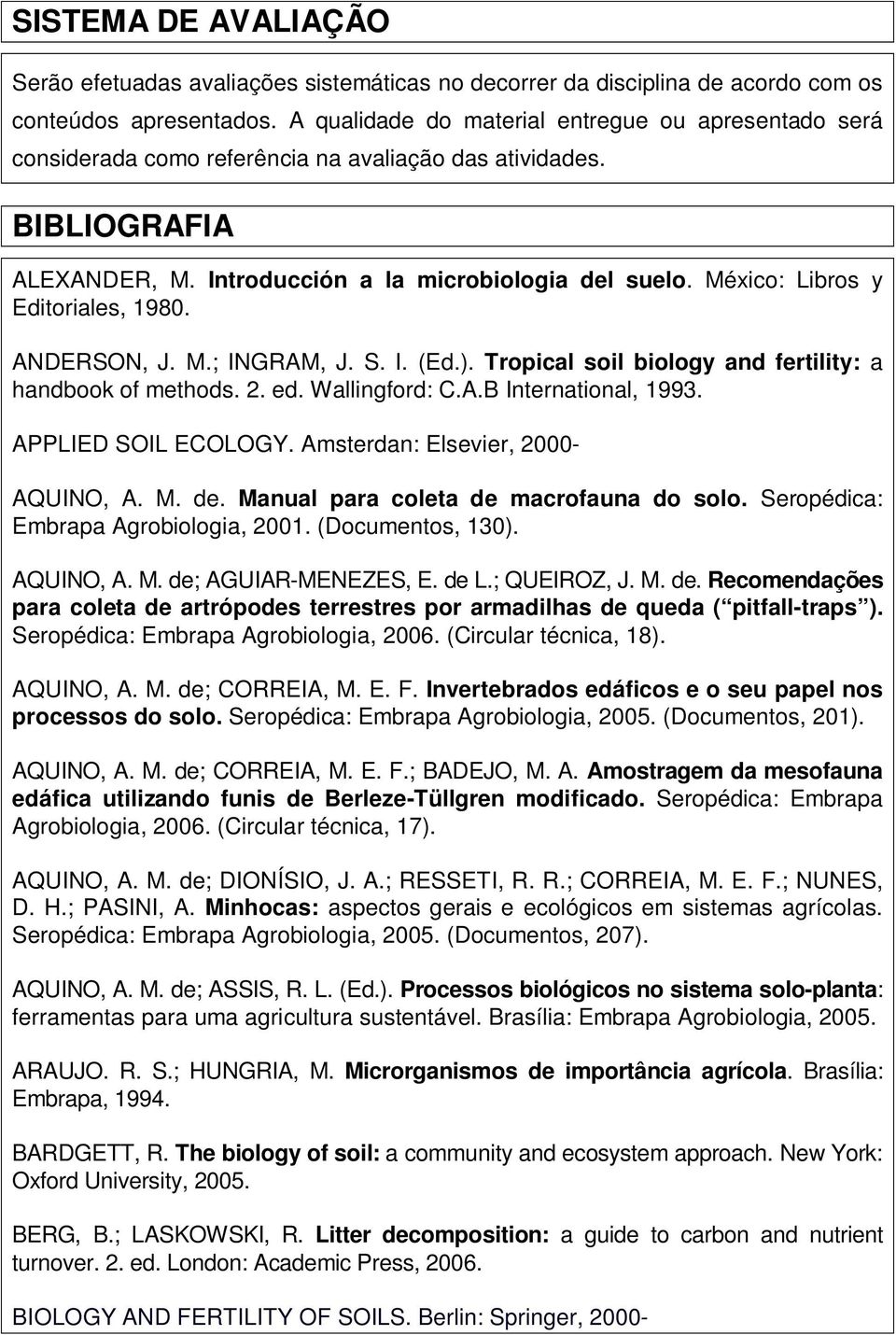 México: Libros y Editoriales, 1980. ANDERSON, J. M.; INGRAM, J. S. I. (Ed.). Tropical soil biology and fertility: a handbook of methods. 2. ed. Wallingford: C.A.B International, 1993.