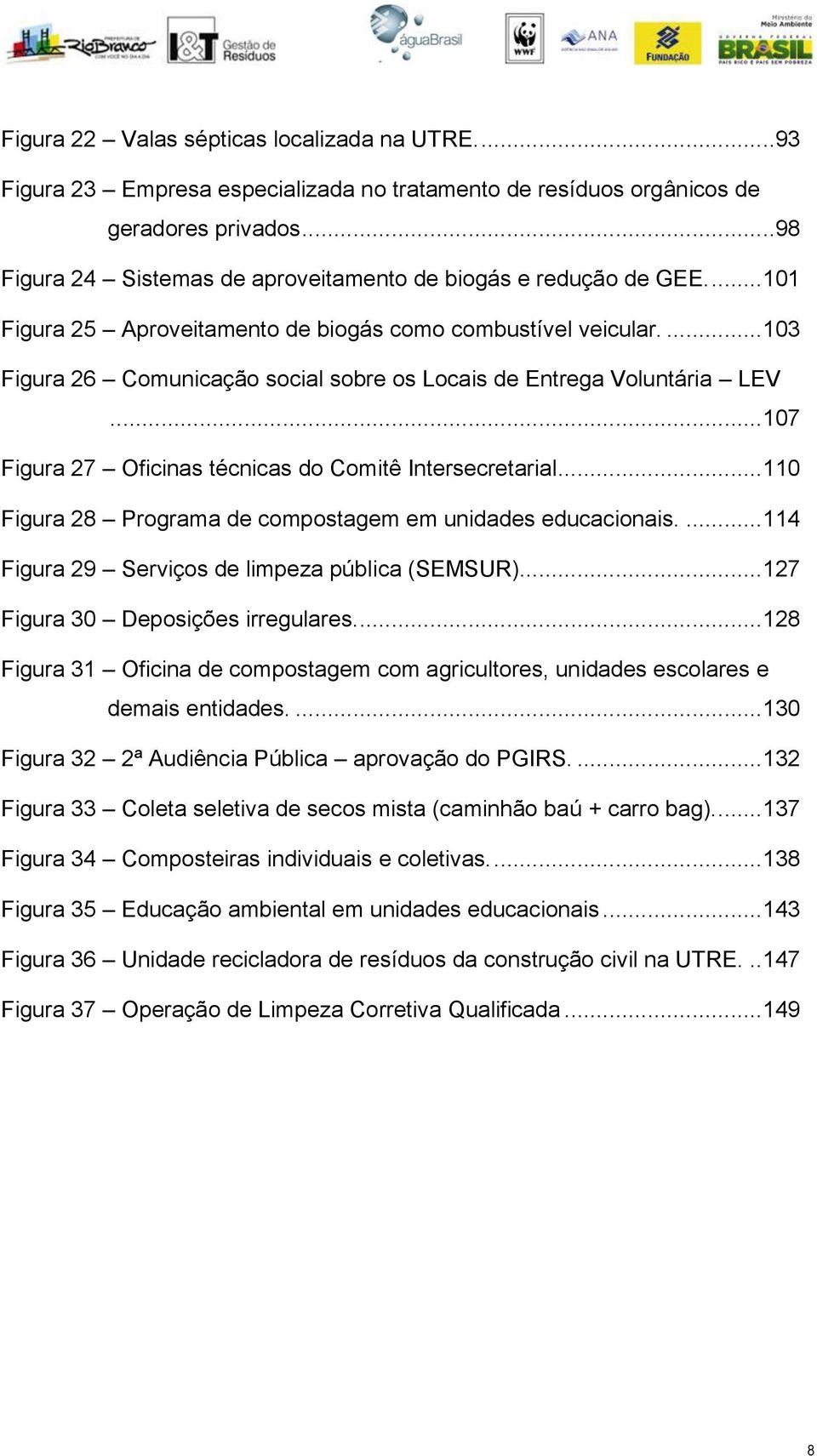 ... 103 Figura 26 Comunicação social sobre os Locais de Entrega Voluntária LEV... 107 Figura 27 Oficinas técnicas do Comitê Intersecretarial.