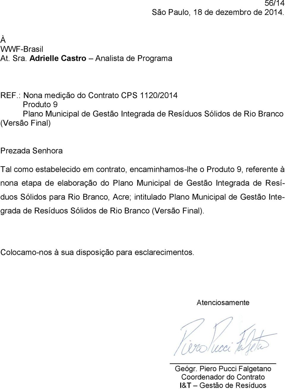 estabelecido em contrato, encaminhamos-lhe o Produto 9, referente à nona etapa de elaboração do Plano Municipal de Gestão Integrada de Resíduos Sólidos para Rio Branco,