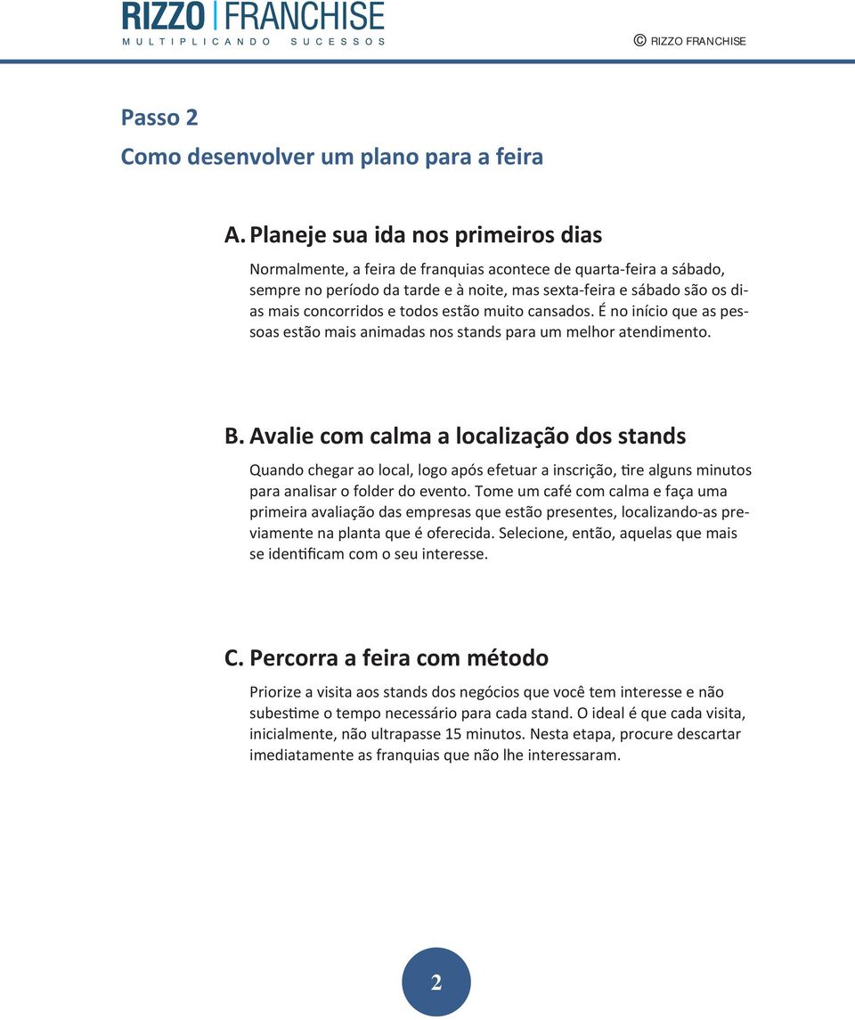 todos estão muito cansados. É no início que as pessoas estão mais animadas nos stands para um melhor atendimento. B.