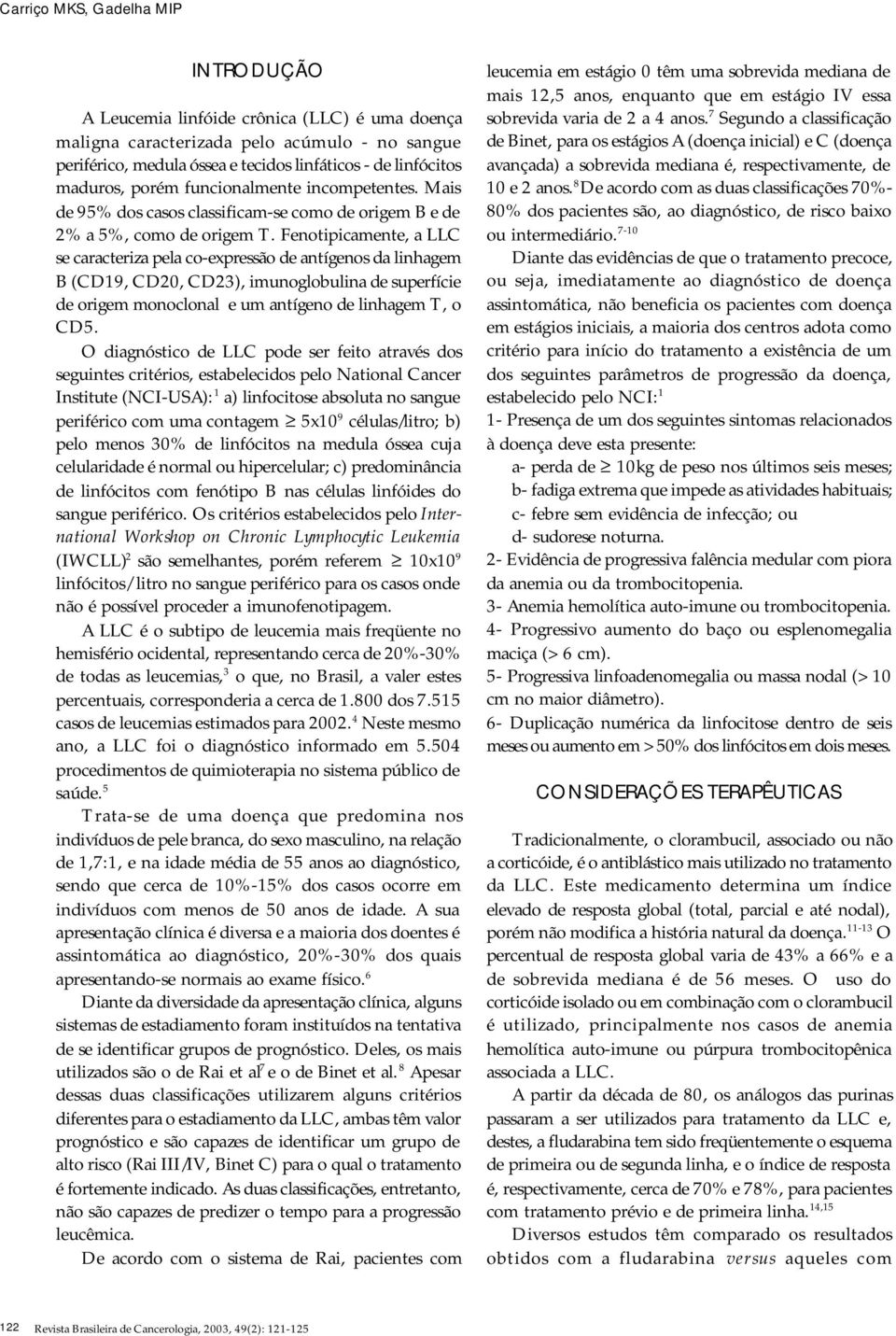 Fenotipicamente, a LLC se caracteriza pela co-expressão de antígenos da linhagem B (CD19, CD20, CD23), imunoglobulina de superfície de origem monoclonal e um antígeno de linhagem T, o CD5.