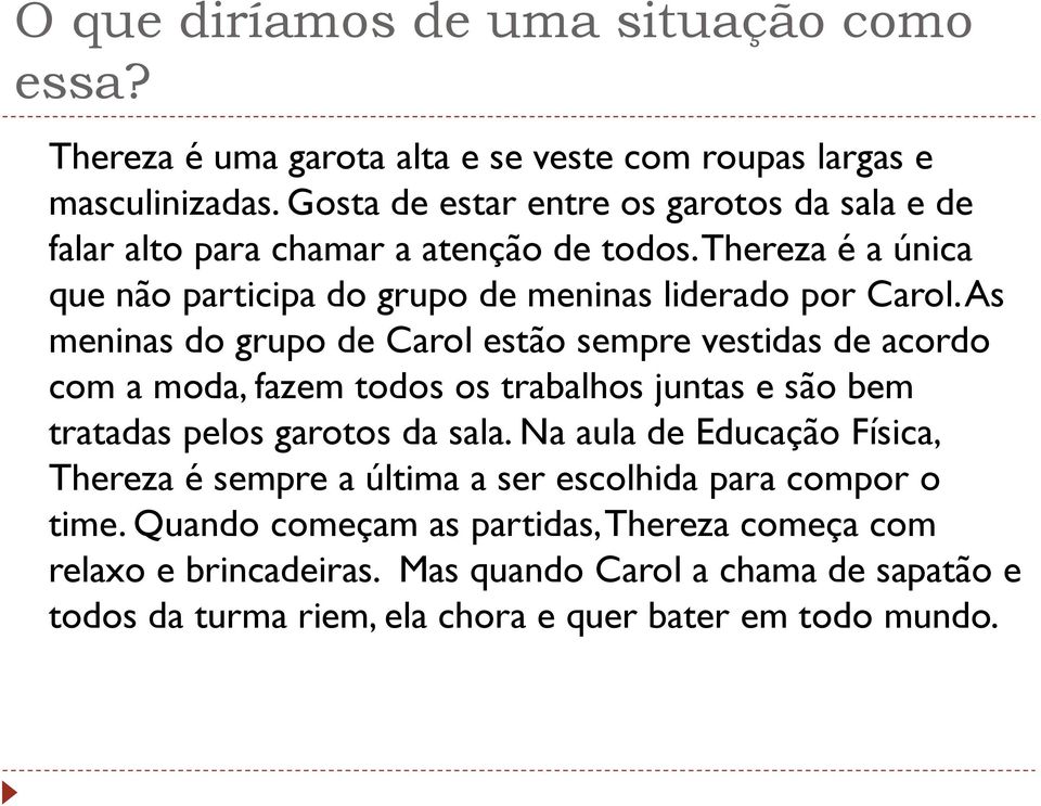 As meninas do grupo de Carol estão sempre vestidas de acordo com a moda, fazem todos os trabalhos juntas e são bem tratadas pelos garotos da sala.