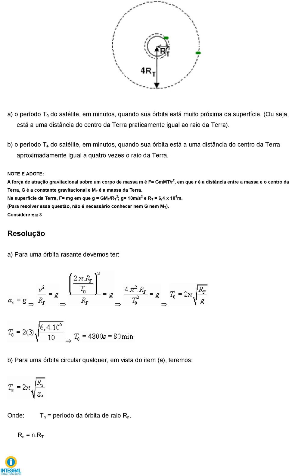 NOTE E ADOTE: A força de atração gravitacional sobre um corpo de massa m é F= GmMT/r 2, em que r é a distância entre a massa e o centro da Terra, G é a constante gravitacional e M T é a massa da