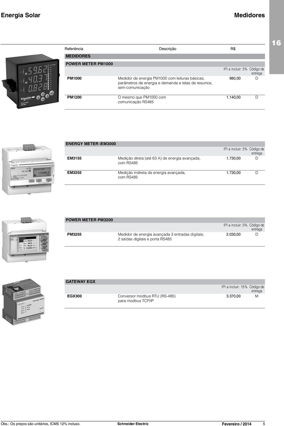 140,00 D ENERGY METER iem3000 EM3155 Medição direta (até 63 A) de energia avançada, com RS485 IPI a incluir: 5% Código de 1.730,00 D EM3255 Medição indireta de energia avançada, com RS485 1.