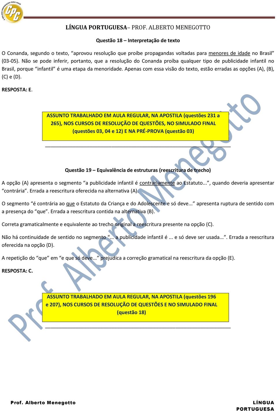 Apenas com essa visão do texto, estão erradas as opções (A), (B), (C) e (D). RESPOSTA: E.