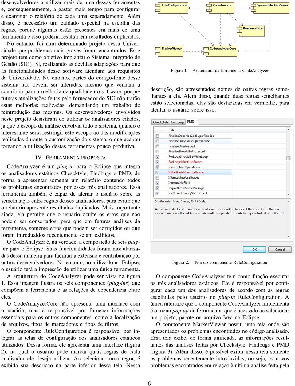 No entanto, foi num determinado projeto dessa Universidade que problemas mais graves foram encontrados.