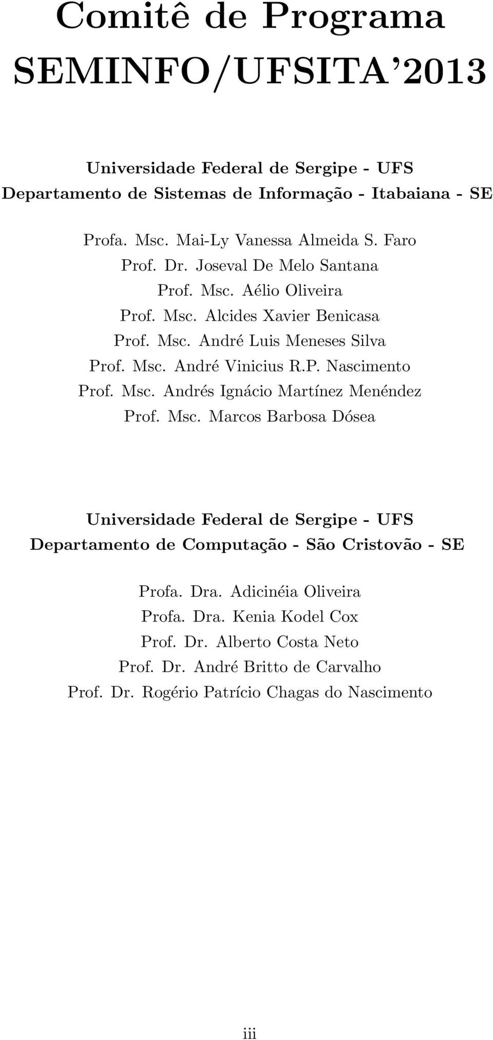 Msc. Andrés Ignácio Martínez Menéndez Prof. Msc. Marcos Barbosa Dósea Universidade Federal de Sergipe - UFS Departamento de Computação - São Cristovão - SE Profa. Dra.