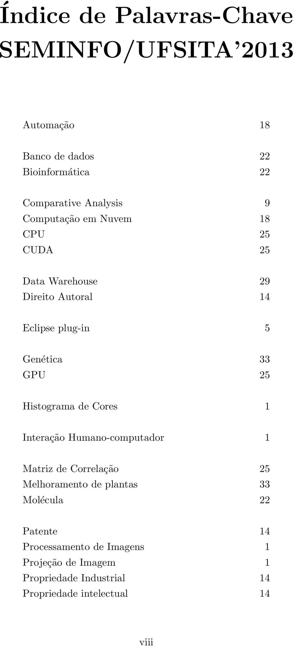 Histograma de Cores 1 Interação Humano-computador 1 Matriz de Correlação 25 Melhoramento de plantas 33 Molécula 22