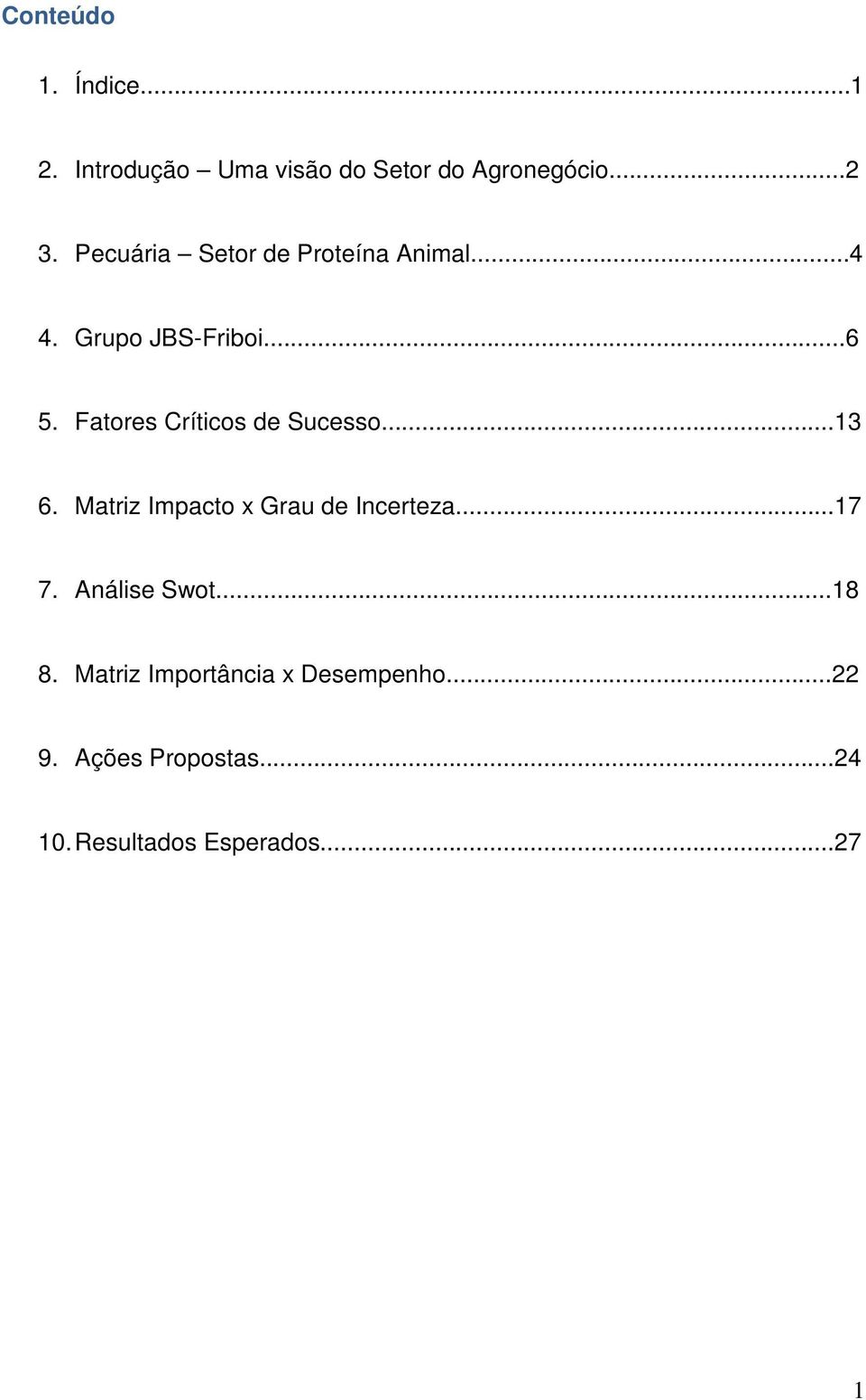 Fatores Críticos de Sucesso...13 6. Matriz Impacto x Grau de Incerteza...17 7.